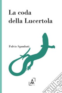 La coda della Lucertola libro di Sgambati Fulvio