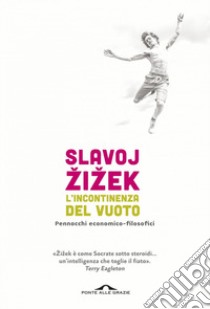 L'incontinenza del vuoto. Pennacchi economico-filosofici libro di Zizek Slavoj