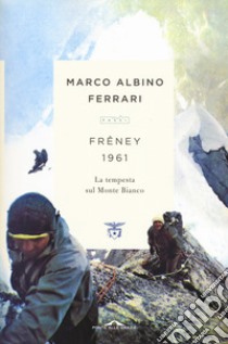 Frêney 1961. La tempesta sul Monte Bianco. Nuova ediz. libro di Ferrari Marco Albino