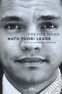 Nato fuori legge. Storia di un'infanzia sudafricana libro di Noah Trevor