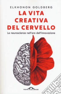 La vita creativa del cervello. Le neuroscienze nell'era dell'innovazione libro di Goldberg Elkhonon