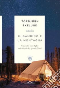 Il bambino e la montagna. Un padre e un figlio nei silenzi del grande Nord libro di Ekelund Torbjørn