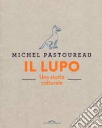 Il lupo. Una storia culturale. Ediz. a colori libro di Pastoureau Michel