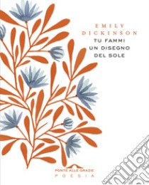 Tu fammi un disegno del sole. Testo inglese a fronte libro di Dickinson Emily; Ostuni V. (cur.)