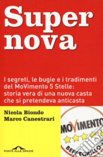 Supernova. I segreti, le bugie e i tradimenti del MoVimento 5 stelle: storia vera di una nuova casta che si pretendeva anticasta. Nuova ediz. libro di Biondo Nicola; Canestrari Marco