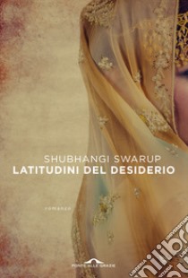 Latitudini del desiderio libro di Swarup Shubhangi