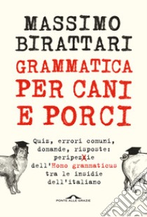 Grammatica per cani e porci libro di Birattari Massimo