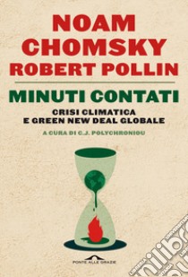 Minuti contati. Crisi climatica e Green New Deal globale libro di Chomsky Noam; Pollin Robert; Polychroniou C. J. (cur.)