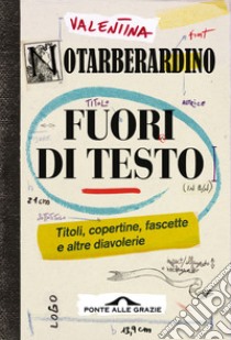 Fuori di testo. Titoli, copertine, fascette e altre diavolerie libro di Notarberardino Valentina