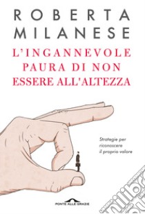 L'ingannevole paura di non essere all'altezza. Strategie per riconoscere il proprio valore libro di Milanese Roberta