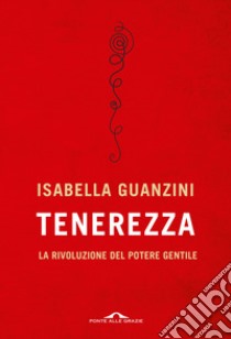 Tenerezza. La rivoluzione del potere gentile libro di Guanzini Isabella