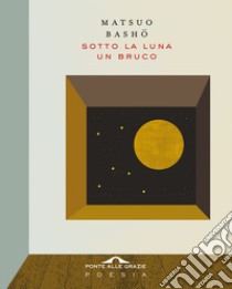 Sotto la luna un bruco libro di Bashô Matsuo; Clementi degli Albizzi A. (cur.)