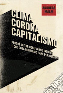 Clima, corona, capitalismo. Perché le tre cose vanno insieme e che cosa dobbiamo fare per uscirne libro di Malm Andreas