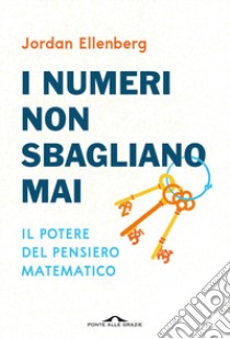 I numeri non sbagliano mai. Il potere del pensiero matematico. Nuova ediz. libro di Ellenberg Jordan