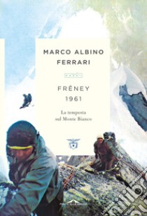 Frêney 1961. La tempesta sul Monte Bianco libro di Ferrari Marco Albino