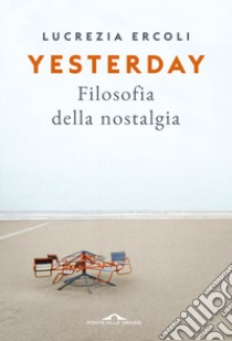 Yesterday. Filosofia della nostalgia libro di Ercoli Lucrezia