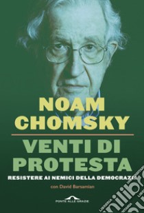 Venti di protesta. Resistere ai nemici della democrazia libro di Chomsky Noam; Barsamian David