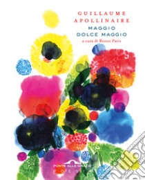 Maggio dolce maggio. Ediz. italiana e francese libro di Apollinaire Guillaume; Paris R. (cur.)