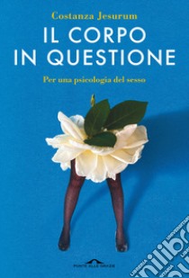 Il corpo in questione. Per una psicologia del sesso libro di Jesurum Costanza