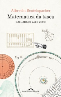 Matematica da tasca. Dall'abaco allo zero. Nuova ediz. libro di Beutelspacher Albrecht