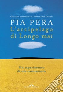 L'arcipelago di Longo maï. Un esperimento di vita comunitaria libro di Pera Pia