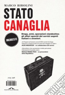 Stato canaglia. Droga, armi, operazioni clandestine: gli affari sporchi dei servizi segreti italiani e stranieri libro di Birolini Marco