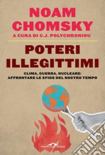 Poteri illegittimi. Clima, guerra, nucleare: affrontare le sfide del nostro tempo libro di Chomsky Noam; Polychroniou C. J. (cur.); Nicolì V. (cur.)