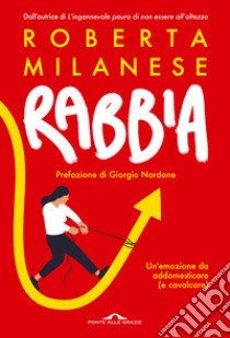 Rabbia. Un'emozione da addomesticare (e cavalcare) libro di Milanese Roberta