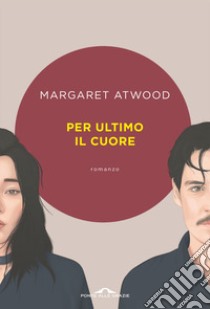 Per ultimo il cuore libro di Atwood Margaret