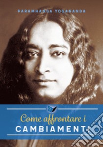 Come affrontare i cambiamenti libro di Paramhansa Yogananda (Swami)