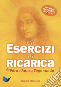 Gli esercizi di ricarica di Paramhansa Yogananda. Con Video libro di Jaerschky Jayadev