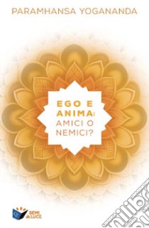 Ego e anima: amici o nemici? libro di Paramhansa Yogananda (Swami)