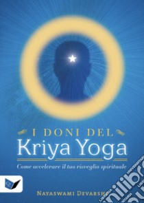 I doni del kriya yoga. Come accelerare il tuo risveglio spirituale libro di Nayaswami Devarshi