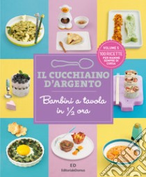 Il cucchiaino d'argento. Vol. 5: Bambini a tavola in 1/2 ora. 100 ricette per mamme sempre di corsa libro