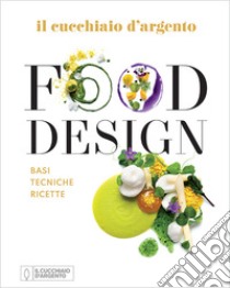 Il Cucchiaio d'Argento. Food design. Basi tecniche ricette. Ediz. a colori libro