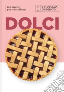 Il Cucchiaio d'Argento. Dolci. 100 ricette per volersi bene libro