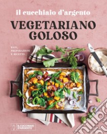 Il Cucchiaio d'Argento. Vegetariano goloso. Basi, preparazioni, ricette. Ediz. a colori libro