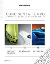 Quattroruote. Icone senza tempo. Le immortali di ieri, di oggi e di domani. Instant classic-Restomod-Supercar libro