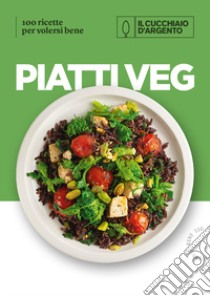 Il Cucchiaio d'Argento. Piatti veg. 100 ricette per volersi bene libro