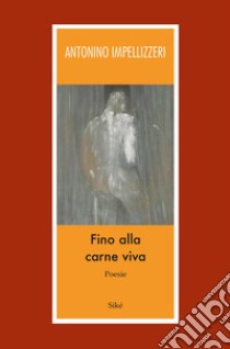 Fino alla carne viva libro di Impellizzeri Antonino