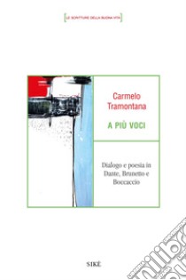 A più voci. Dialogo e poesia in Dante, Brunetto e Boccaccio libro di Tramontana Carmelo