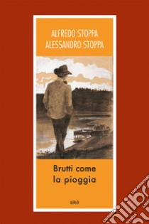 Brutti come la pioggia libro di Stoppa Alfredo; Stoppa Alessandro