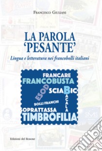 La parola «pesante». Lingua e letteratura nei francobolli italiani libro di Giuliani Francesco