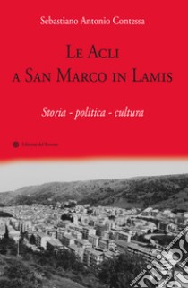 Le Acli a San Marco in Lamis. Storia - politica - cultura libro di Contessa Sebastiano Antonio