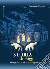 Storia di Foggia. Dalla preistoria all'età contemporanea libro di Scopece Leonardo