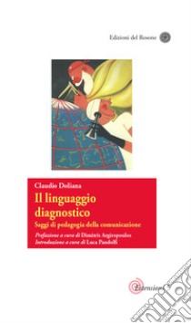 Il linguaggio diagnostico. Saggi di pedagogia della comunicazione libro di Doliana Claudio