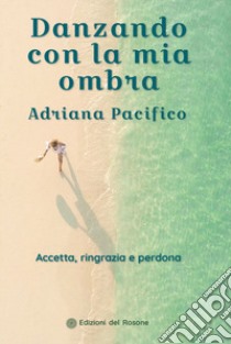 Danzando con la mia ombra. Accetta, ringrazia e perdona libro di Pacifico Adriana