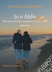 Io e Aldo. Una storia come tante, ma questa è la nostra storia libro di D'Agnessa Amalia