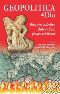 Geopolitica di Dio. Rinascita o declino della cultura giudeo-cristiana? libro di Korinman M. (cur.); De Giovanni S. M. (cur.)