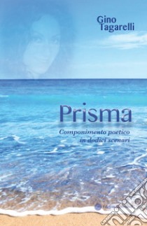 Prisma. Componimento poetico in dodici scenari libro di Tagarelli Gino